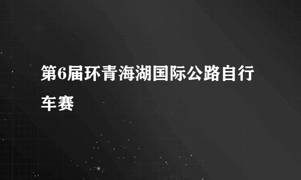 第6届环青海湖国际公路自行车赛