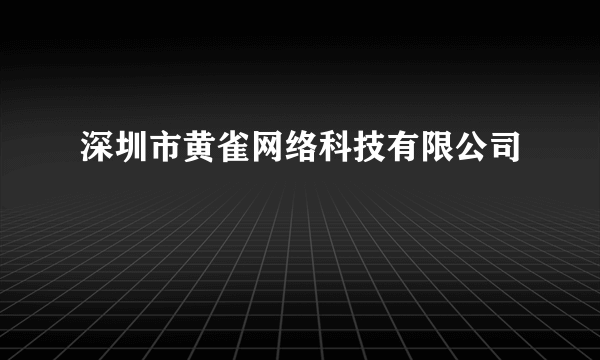 深圳市黄雀网络科技有限公司