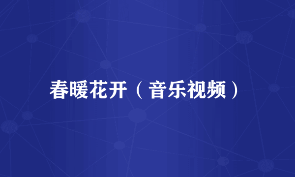 春暖花开（音乐视频）