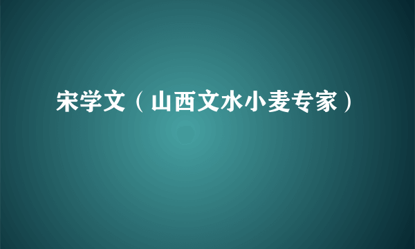 宋学文（山西文水小麦专家）