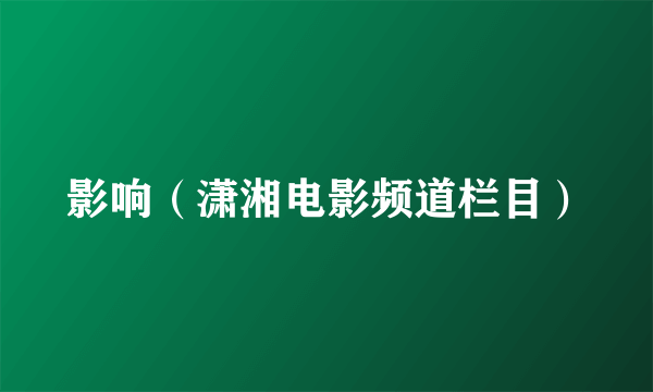 影响（潇湘电影频道栏目）