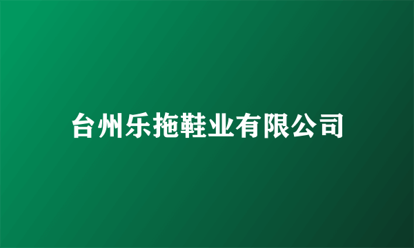 台州乐拖鞋业有限公司