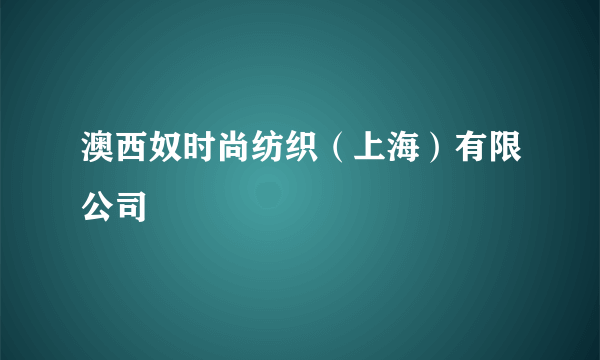 澳西奴时尚纺织（上海）有限公司