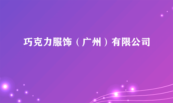 巧克力服饰（广州）有限公司