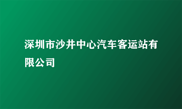 深圳市沙井中心汽车客运站有限公司