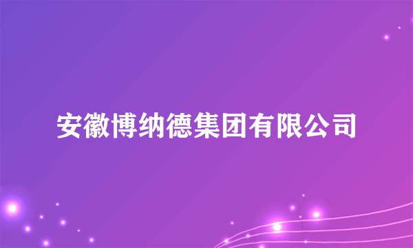 安徽博纳德集团有限公司