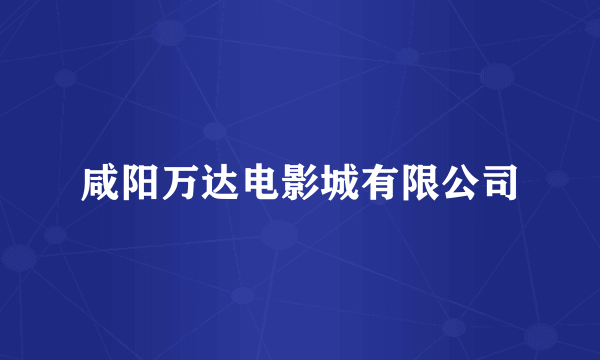 咸阳万达电影城有限公司