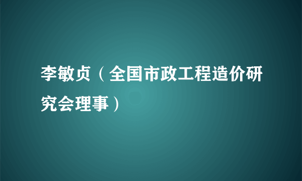 李敏贞（全国市政工程造价研究会理事）