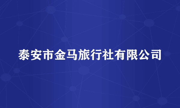 泰安市金马旅行社有限公司