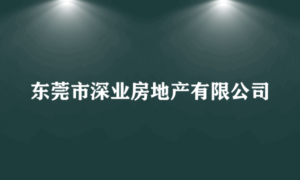 东莞市深业房地产有限公司