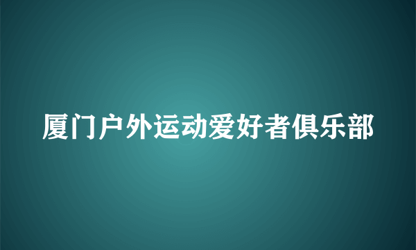 厦门户外运动爱好者俱乐部