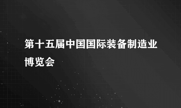 第十五届中国国际装备制造业博览会