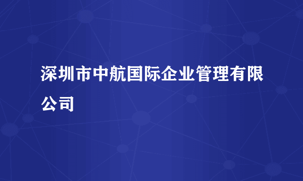 深圳市中航国际企业管理有限公司