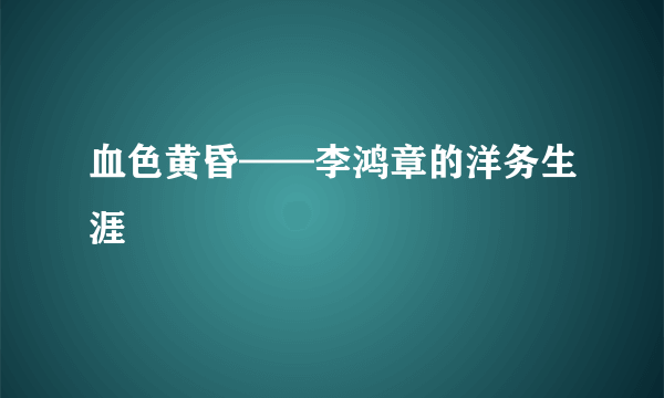 血色黄昏——李鸿章的洋务生涯