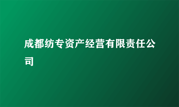 成都纺专资产经营有限责任公司