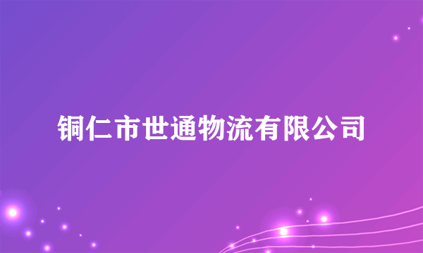 铜仁市世通物流有限公司