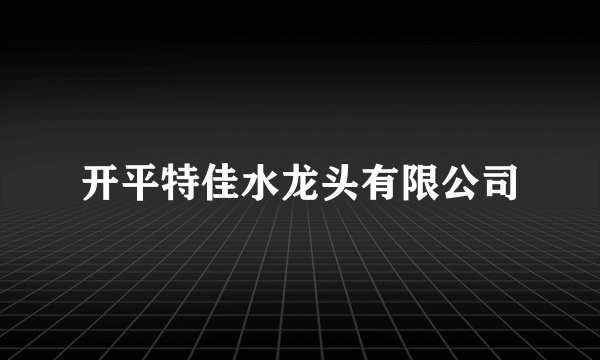 开平特佳水龙头有限公司