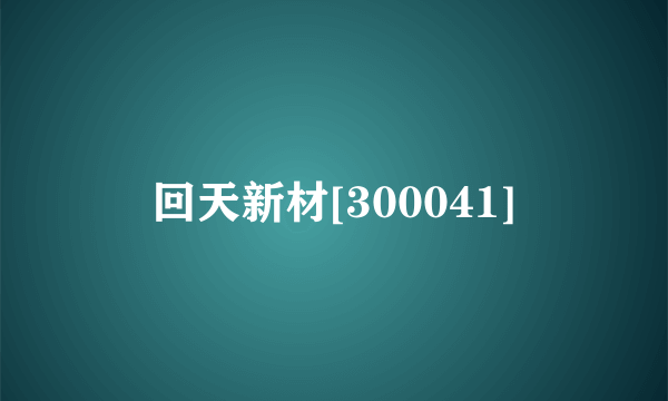 回天新材[300041]