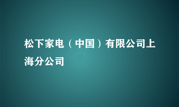 松下家电（中国）有限公司上海分公司