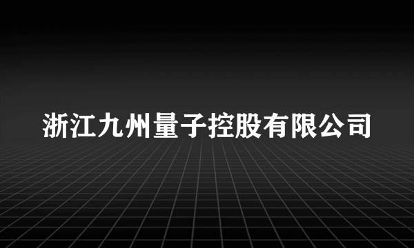 浙江九州量子控股有限公司