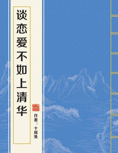 谈恋爱不如上清华（十尾兔创作的言情类网络小说）