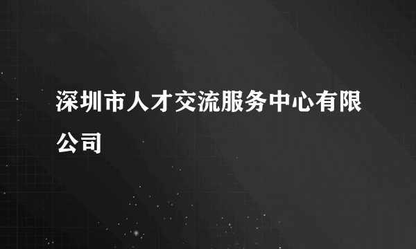 深圳市人才交流服务中心有限公司