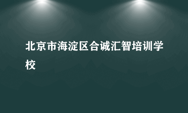 北京市海淀区合诚汇智培训学校
