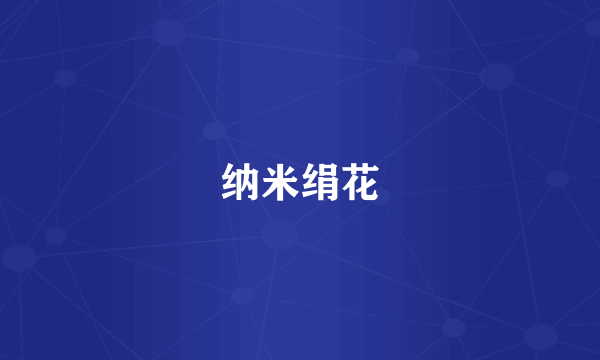纳米绢花