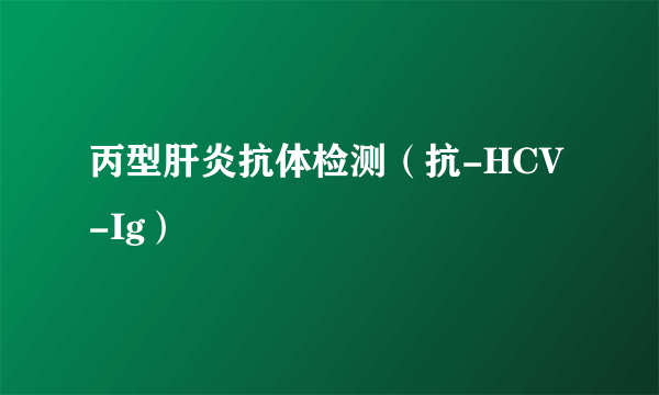丙型肝炎抗体检测（抗-HCV-Ig）