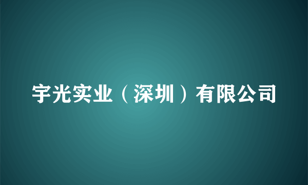 宇光实业（深圳）有限公司