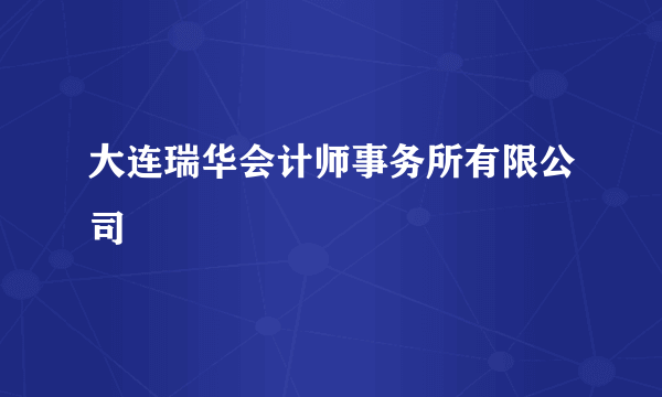 大连瑞华会计师事务所有限公司