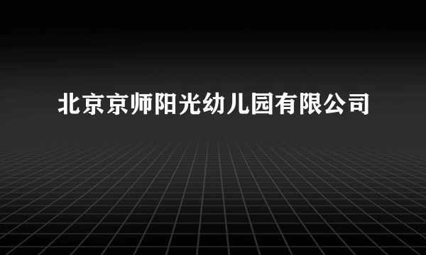 北京京师阳光幼儿园有限公司