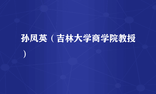 孙凤英（吉林大学商学院教授）