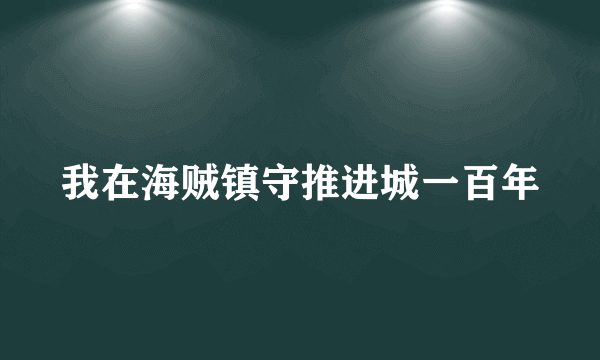 我在海贼镇守推进城一百年