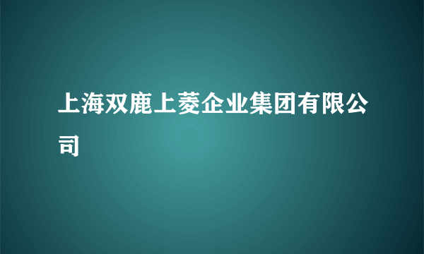上海双鹿上菱企业集团有限公司