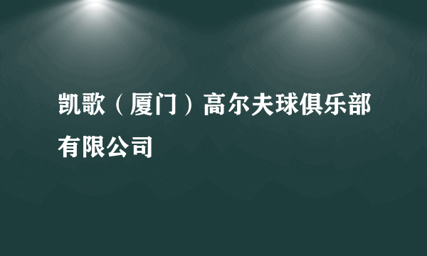 凯歌（厦门）高尔夫球俱乐部有限公司