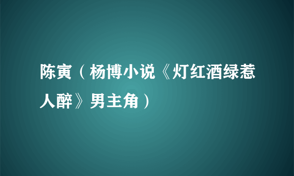 陈寅（杨博小说《灯红酒绿惹人醉》男主角）