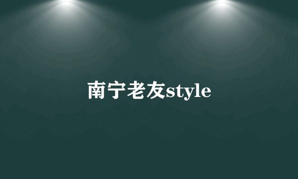 南宁老友style
