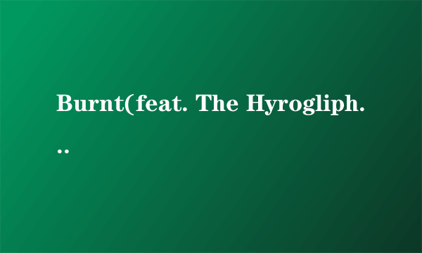 Burnt(feat. The Hyrogliphics)