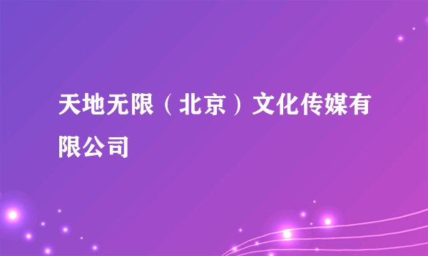 天地无限（北京）文化传媒有限公司