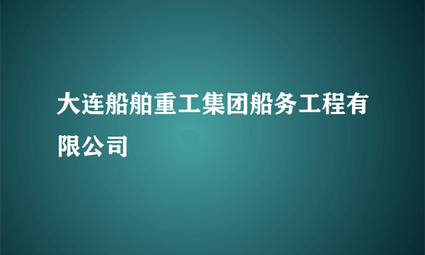 大连船舶重工集团船务工程有限公司