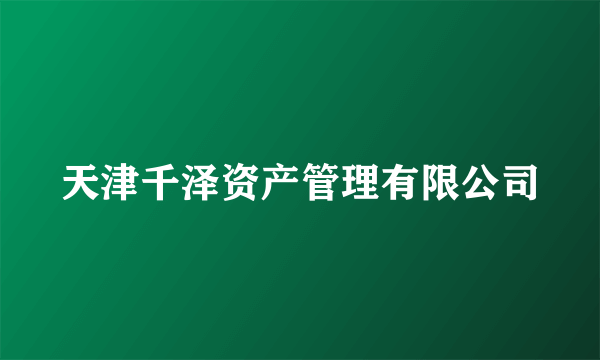 天津千泽资产管理有限公司