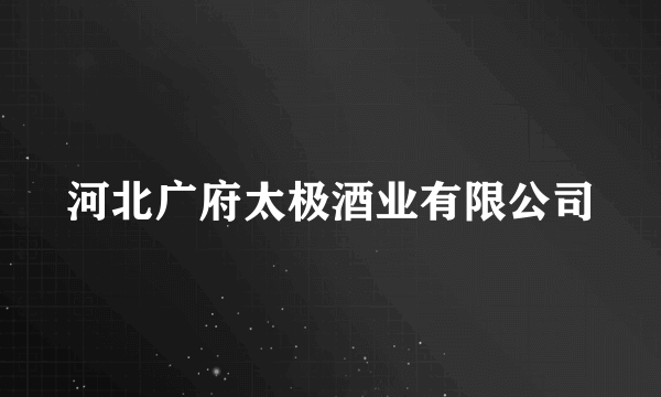 河北广府太极酒业有限公司