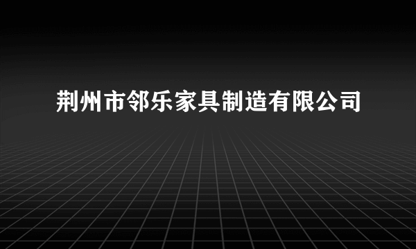 荆州市邻乐家具制造有限公司