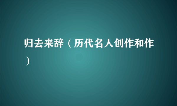 归去来辞（历代名人创作和作）