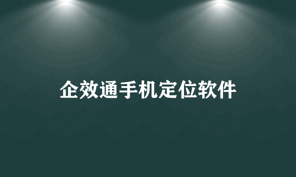 企效通手机定位软件