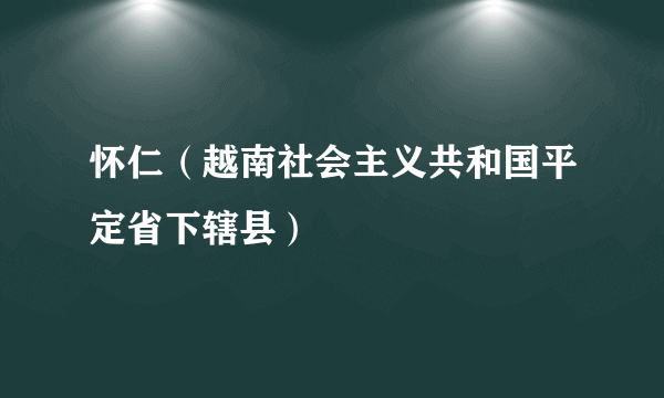 怀仁（越南社会主义共和国平定省下辖县）