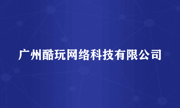 广州酷玩网络科技有限公司