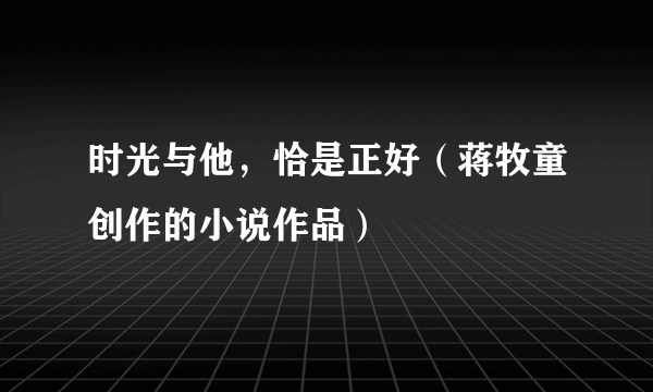 时光与他，恰是正好（蒋牧童创作的小说作品）
