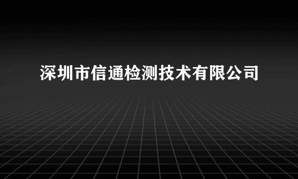 深圳市信通检测技术有限公司